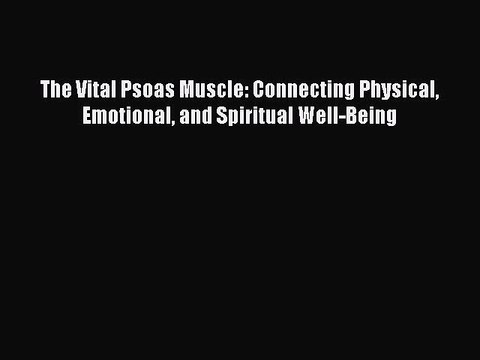 Download The Vital Psoas Muscle: Connecting Physical Emotional and Spiritual Well-Being Ebook