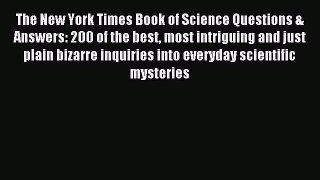 Read The New York Times Book of Science Questions & Answers: 200 of the best most intriguing