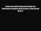 PDF Grown and Sexy Granny and Grandpa too Redefining Grandparenting (Grown & Sexy Granny Book