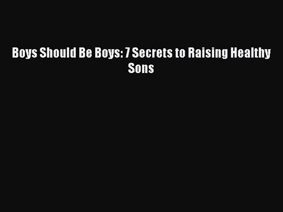 PDF Boys Should Be Boys: 7 Secrets to Raising Healthy Sons  EBook