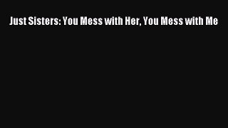 PDF Just Sisters: You Mess with Her You Mess with Me  EBook