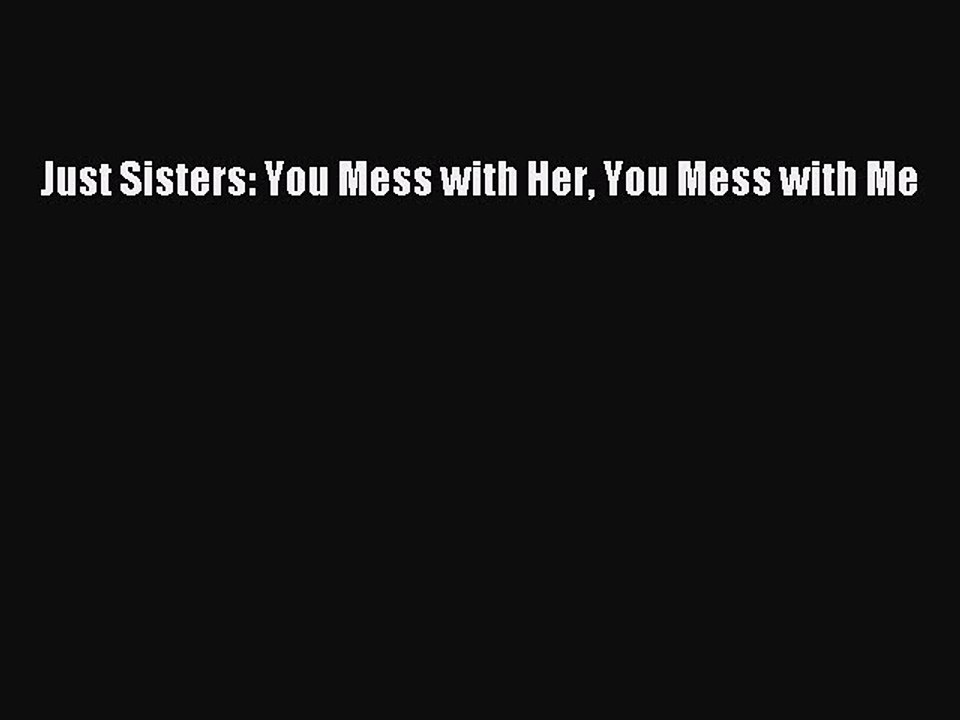 PDF Just Sisters: You Mess with Her You Mess with Me  EBook