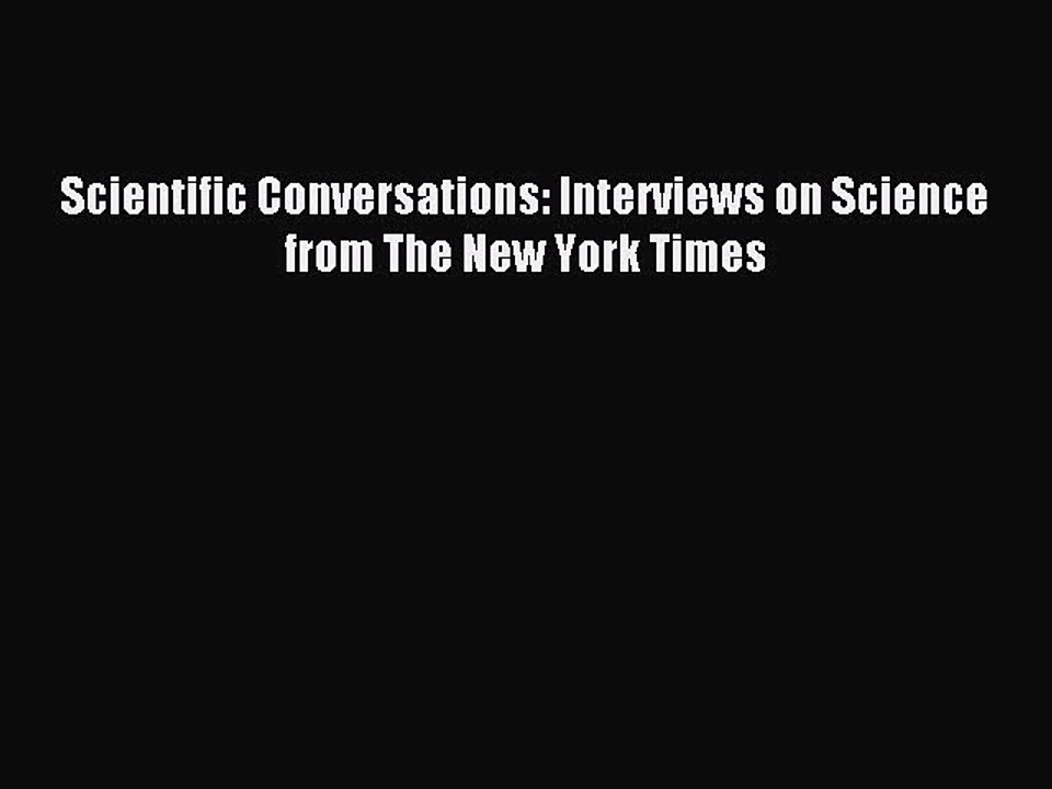 Read Scientific Conversations: Interviews on Science from The New York Times Ebook Free