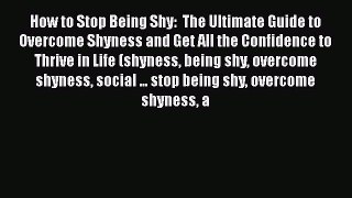 PDF How to Stop Being Shy:  The Ultimate Guide to Overcome Shyness and Get All the Confidence