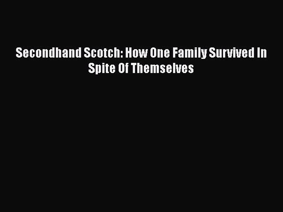 Download Secondhand Scotch: How One Family Survived In Spite Of Themselves Free Books