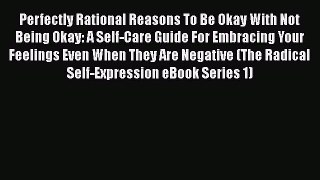 PDF Perfectly Rational Reasons To Be Okay With Not Being Okay: A Self-Care Guide For Embracing