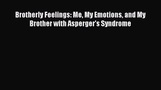 PDF Brotherly Feelings: Me My Emotions and My Brother with Asperger's Syndrome  Read Online