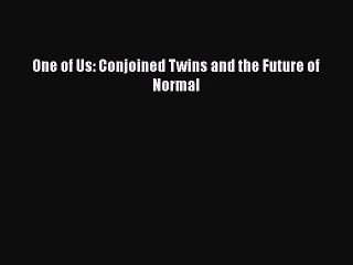 PDF One of Us: Conjoined Twins and the Future of Normal  EBook