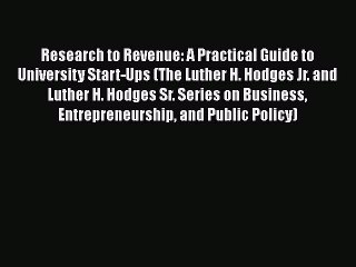 [PDF] Research to Revenue: A Practical Guide to University Start-Ups (The Luther H. Hodges