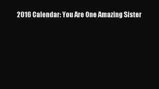 PDF 2016 Calendar: You Are One Amazing Sister Free Books
