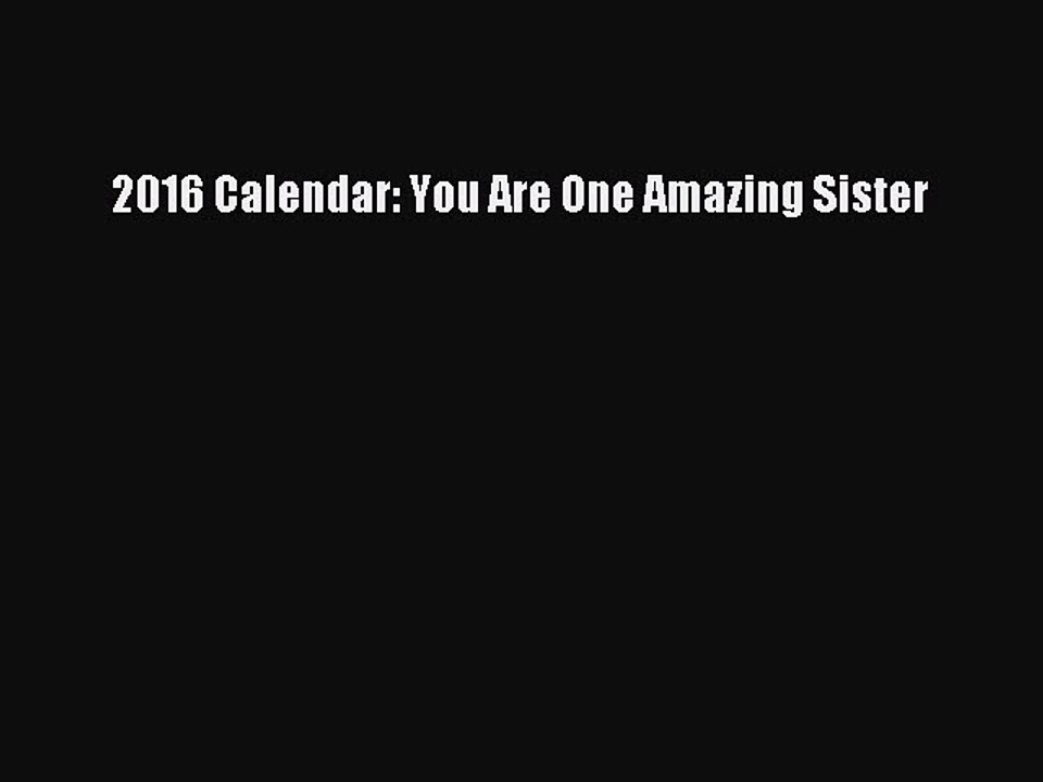PDF 2016 Calendar: You Are One Amazing Sister Free Books