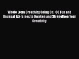 Download Whole Lotta Creativity Going On:  60 Fun and Unusual Exercises to Awaken and Strengthen