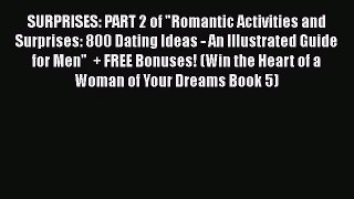 PDF SURPRISES: PART 2 of Romantic Activities and Surprises: 800 Dating Ideas - An Illustrated