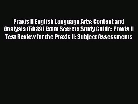 Read Praxis II English Language Arts: Content and Analysis (5039) Exam Secrets Study Guide: