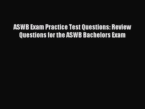 Read ASWB Exam Practice Test Questions: Review Questions for the ASWB Bachelors Exam Ebook