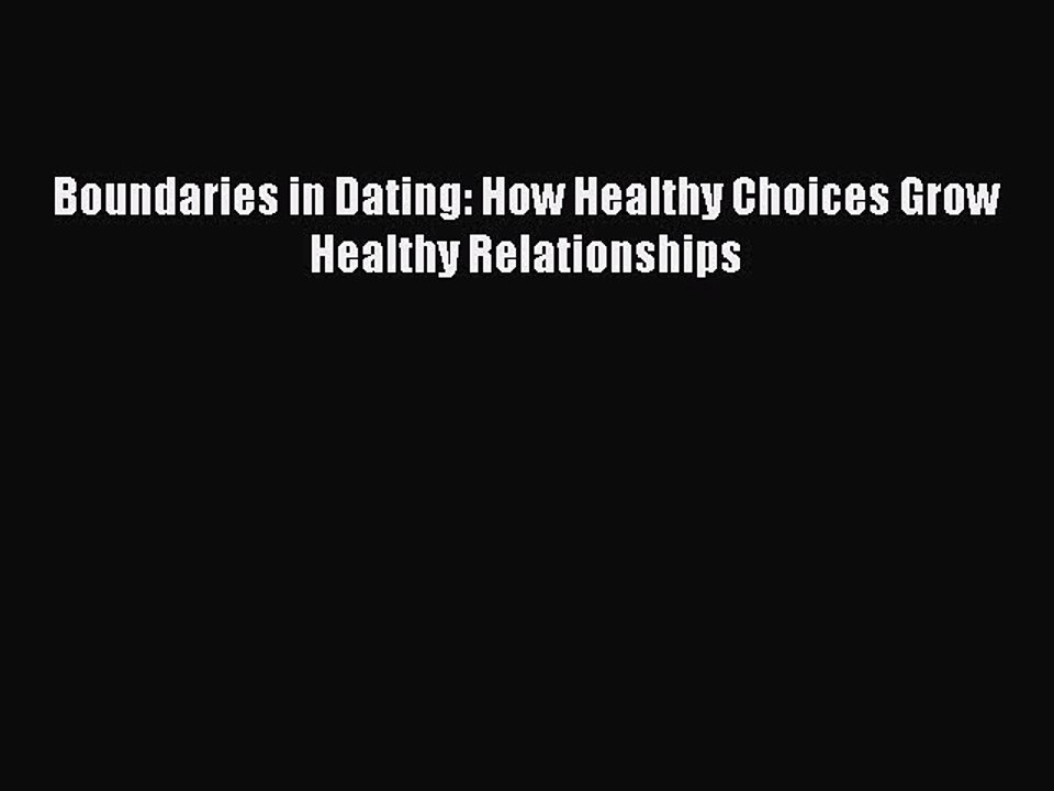 Download Boundaries in Dating: How Healthy Choices Grow Healthy Relationships PDF Online