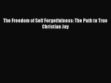 Download The Freedom of Self Forgetfulness: The Path to True Christian Joy PDF Free
