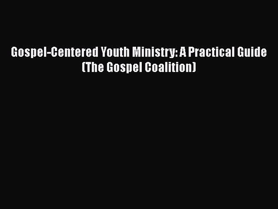 Read Gospel-Centered Youth Ministry: A Practical Guide (The Gospel Coalition) Ebook Free