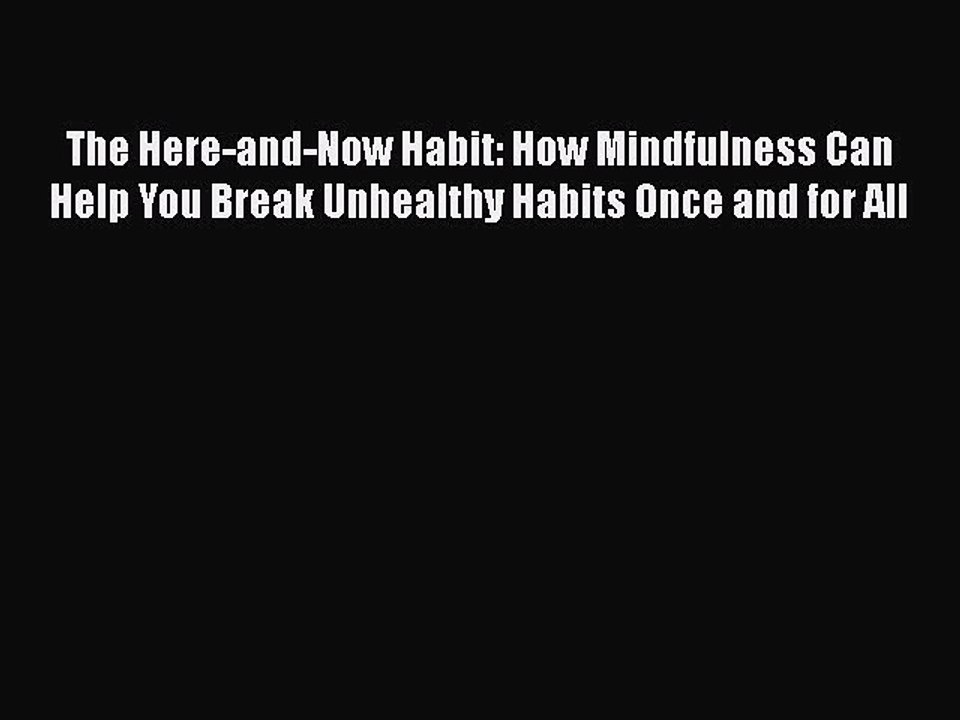 Read The Here-and-Now Habit: How Mindfulness Can Help You Break Unhealthy Habits Once and for