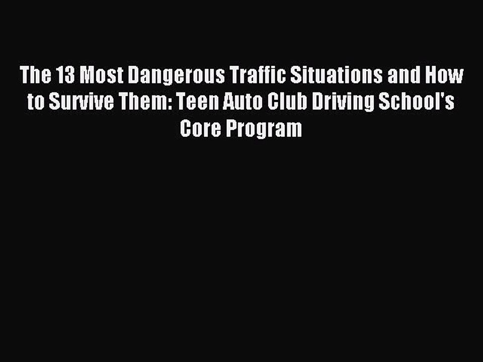 Read The 13 Most Dangerous Traffic Situations and How to Survive Them: Teen Auto Club Driving