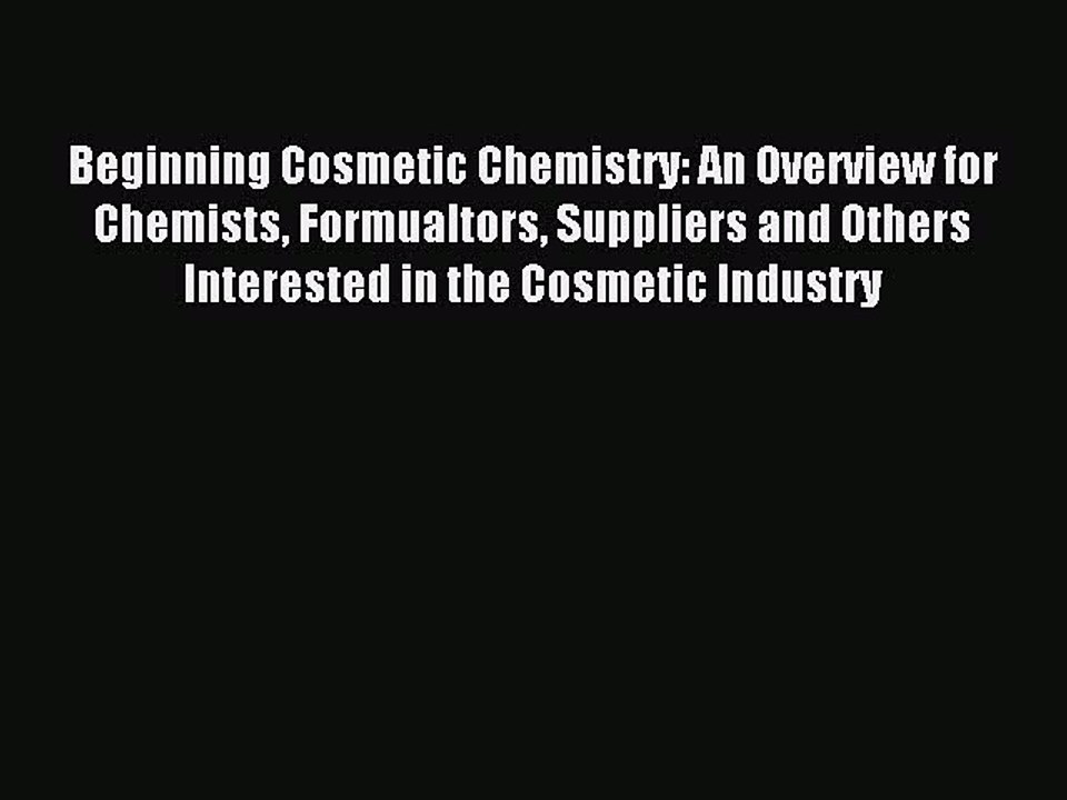Read Beginning Cosmetic Chemistry: An Overview for Chemists Formualtors Suppliers and Others
