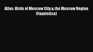 Read Atlas: Birds of Moscow City & the Moscow Region (Faunistica) Ebook Online