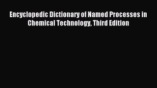 Read Encyclopedic Dictionary of Named Processes in Chemical Technology Third Edition Ebook