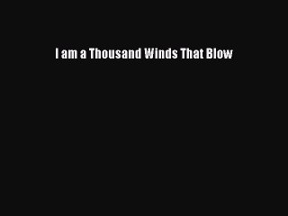 PDF I am a Thousand Winds That Blow  EBook