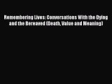 PDF Remembering Lives: Conversations With the Dying and the Bereaved (Death Value and Meaning)