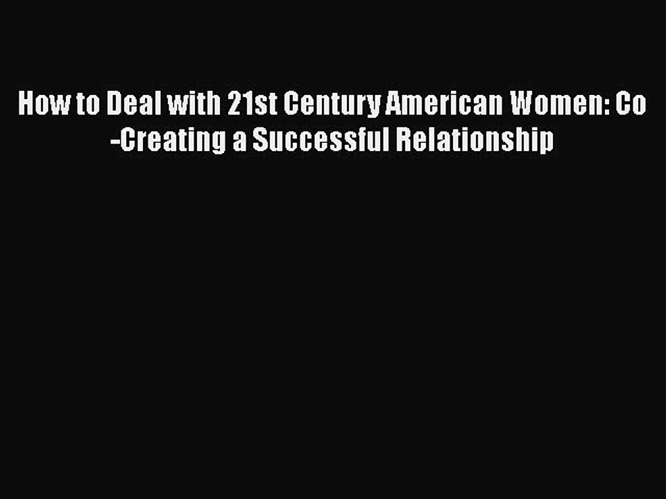 PDF How to Deal with 21st Century American Women: Co-Creating a Successful Relationship  Read