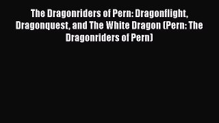 Download The Dragonriders of Pern: Dragonflight Dragonquest and The White Dragon (Pern: The