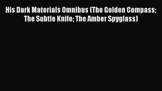 Download His Dark Materials Omnibus (The Golden Compass The Subtle Knife The Amber Spyglass)