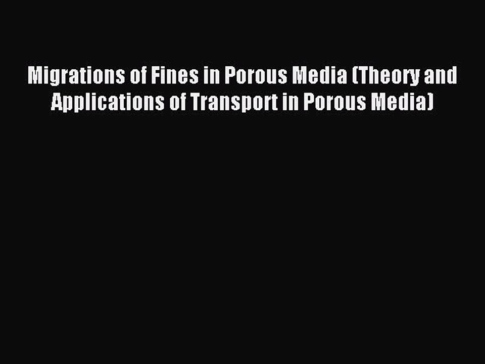 Read Migrations of Fines in Porous Media (Theory and Applications of Transport in Porous Media)