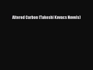 Download Altered Carbon (Takeshi Kovacs Novels) Free Books