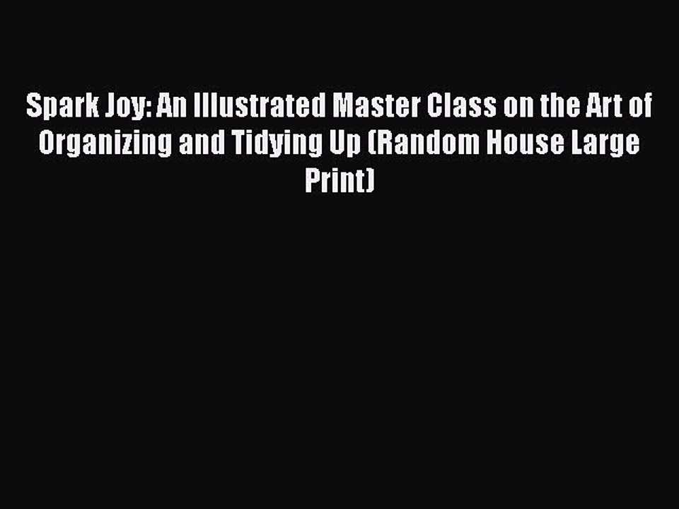 Read Spark Joy: An Illustrated Master Class on the Art of Organizing and Tidying Up (Random