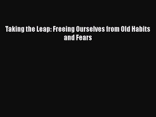 Read Taking the Leap: Freeing Ourselves from Old Habits and Fears Ebook Free