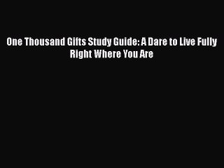 Read One Thousand Gifts Study Guide: A Dare to Live Fully Right Where You Are Ebook Free