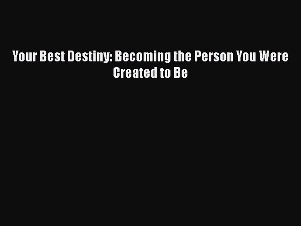 Read Your Best Destiny: Becoming the Person You Were Created to Be Ebook Free