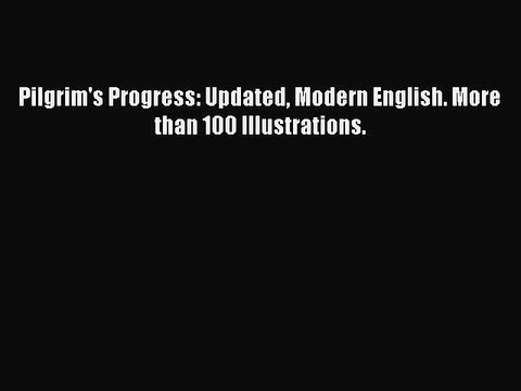 Download Pilgrim's Progress: Updated Modern English. More than 100 Illustrations. Ebook Online