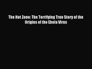 Read The Hot Zone: The Terrifying True Story of the Origins of the Ebola Virus Ebook Free