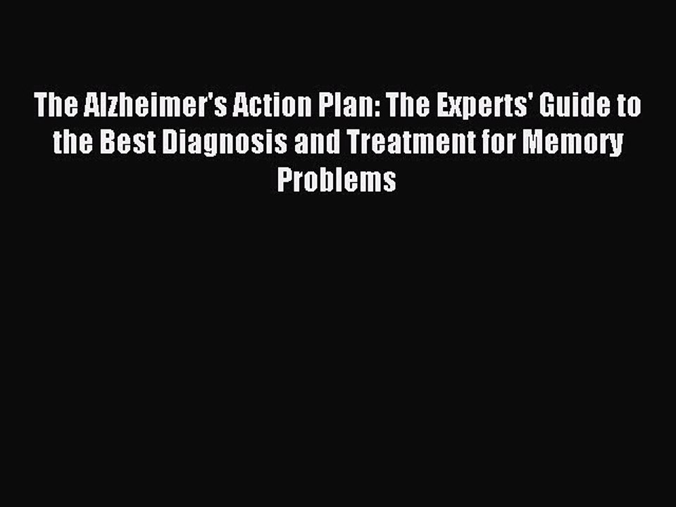 Read The Alzheimer's Action Plan: The Experts' Guide to the Best Diagnosis and Treatment for