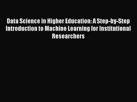 Read Data Science in Higher Education: A Step-by-Step Introduction to Machine Learning for