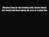 Download Chicken Soup for the Grieving Soul: Stories About Life Death and Overcoming the Loss