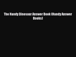 Read The Handy Dinosaur Answer Book (Handy Answer Books) PDF Free