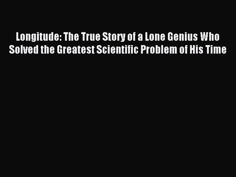 Read Longitude: The True Story of a Lone Genius Who Solved the Greatest Scientific Problem