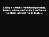 PDF Kicking In the Wall: A Year of Writing Exercises Prompts and Quotes to Help You Break Through