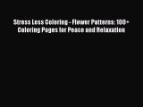 PDF Stress Less Coloring - Flower Patterns: 100  Coloring Pages for Peace and Relaxation  Read