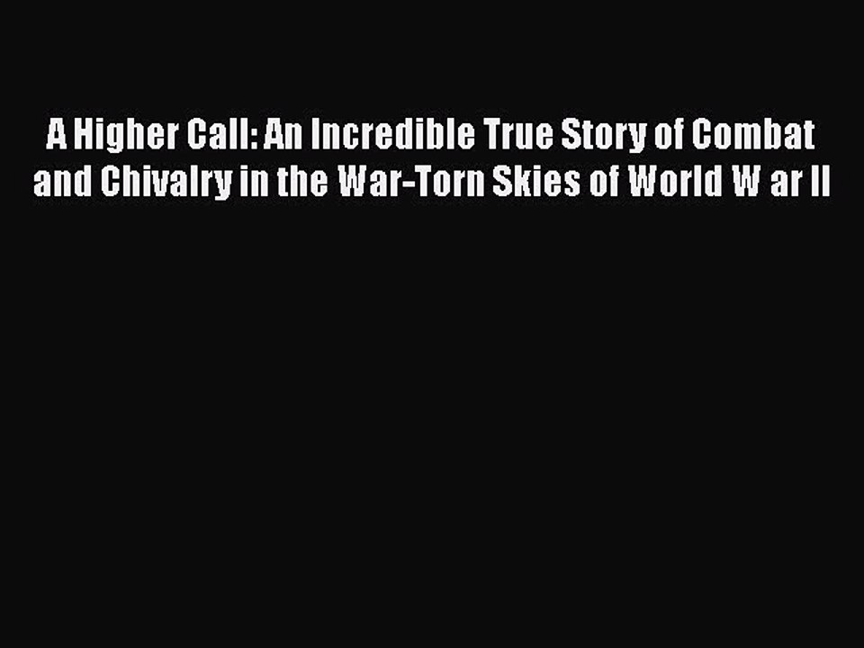 Download A Higher Call: An Incredible True Story of Combat and Chivalry in the War-Torn Skies
