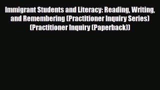 [PDF] Immigrant Students and Literacy: Reading Writing and Remembering (Practitioner Inquiry