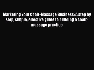 [PDF] Marketing Your Chair-Massage Business: A step by step simple effective guide to building